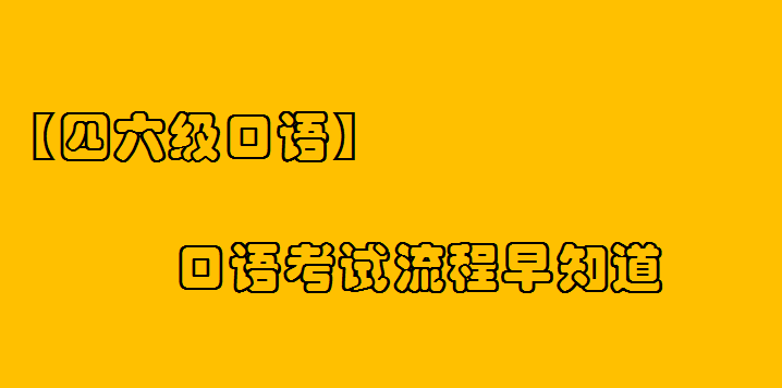 【四六级口语】口语考试流程早知道